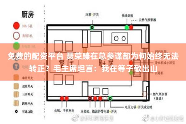 免费的配资平台 聂荣臻在总参谋部为何始终无法转正？毛主席坦言：我在等子敬出山