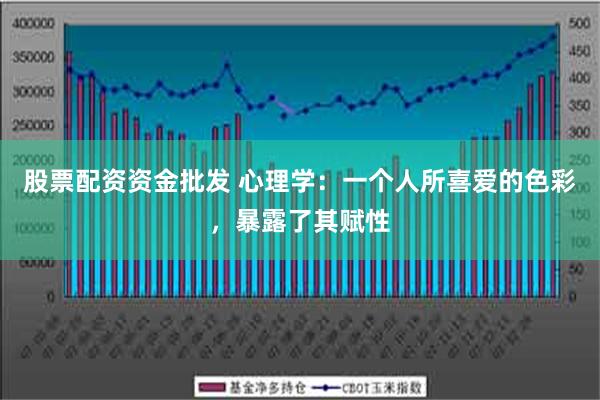 股票配资资金批发 心理学：一个人所喜爱的色彩，暴露了其赋性