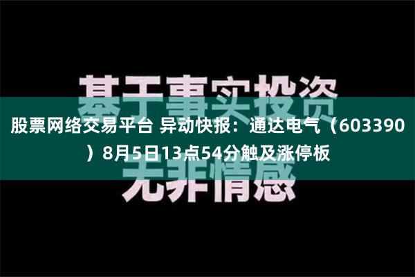 股票网络交易平台 异动快报：通达电气（603390）8月5日13点54分触及涨停板