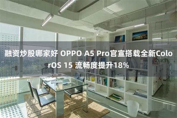 融资炒股哪家好 OPPO A5 Pro官宣搭载全新ColorOS 15 流畅度提升18%