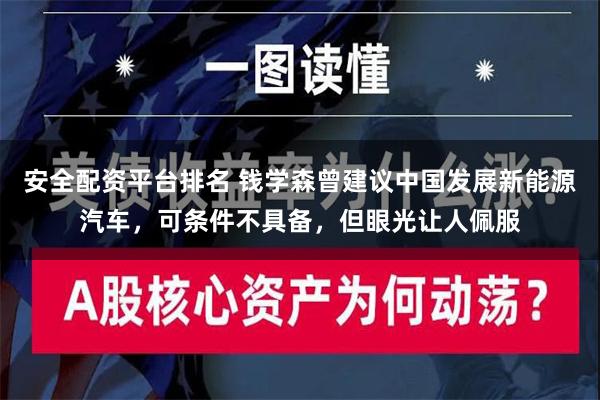 安全配资平台排名 钱学森曾建议中国发展新能源汽车，可条件不具备，但眼光让人佩服